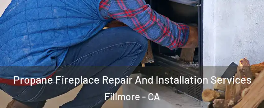  Propane Fireplace Repair And Installation Services Fillmore - CA