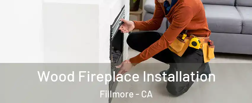  Wood Fireplace Installation Fillmore - CA