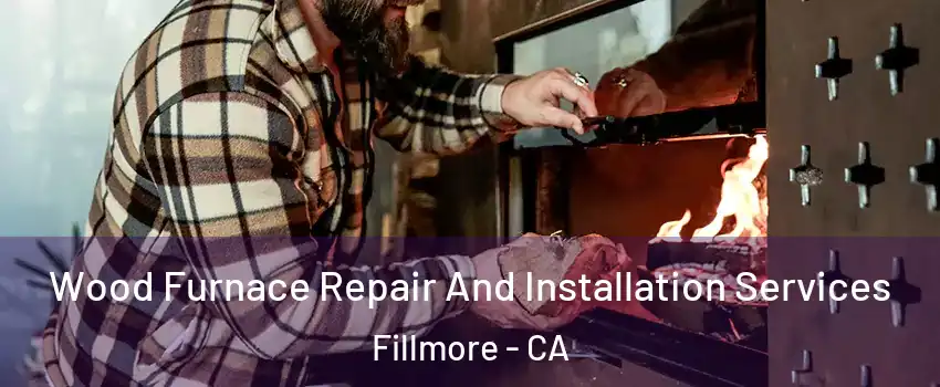  Wood Furnace Repair And Installation Services Fillmore - CA